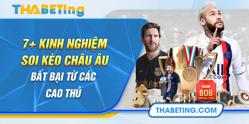 7+ Kinh Nghiệm Soi Kèo Châu Âu Bất Bại Từ Các Cao Thủ