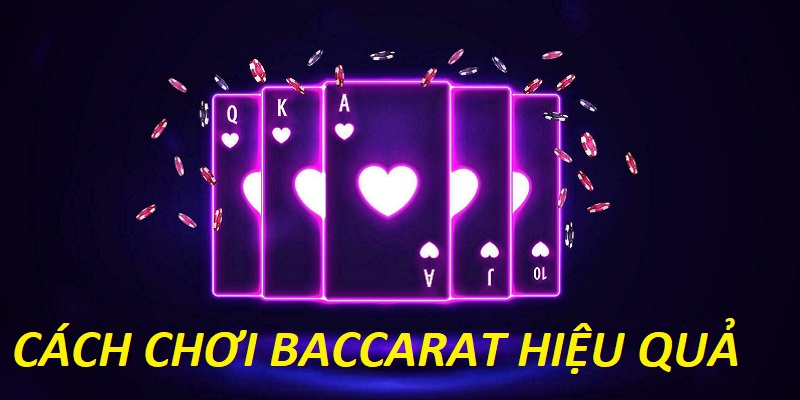 Cách chơi Bacarat cực hiệu quả cho mỗi bet thủ
