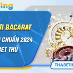 Cách Chơi Bacarat - Hướng Dẫn Chuẩn 2024 Cho Bet Thủ
