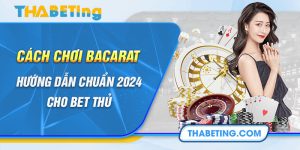 Cách Chơi Bacarat - Hướng Dẫn Chuẩn 2024 Cho Bet Thủ