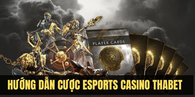 Hướng dẫn đặt cược ăn tiền trong sảnh Esports casino Thabet