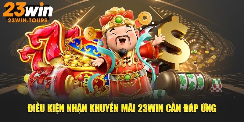  Điều kiện nhận khuyến mãi 23win cần đáp ứng