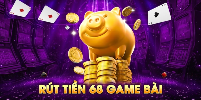 Những kiến thức về giao dịch rút tiền 68 Game Bài mà hội viên cần nắm rõ